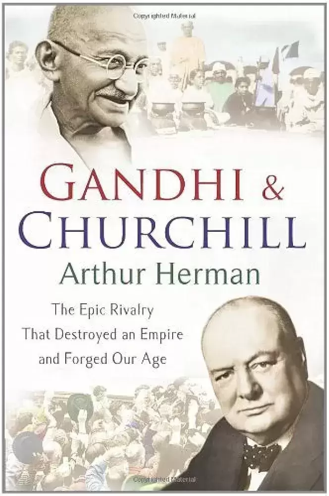 Gandhi and Churchill: The Rivalry That Destroyed an Empire and Forged Our Age by Herman, Arthur (2009)