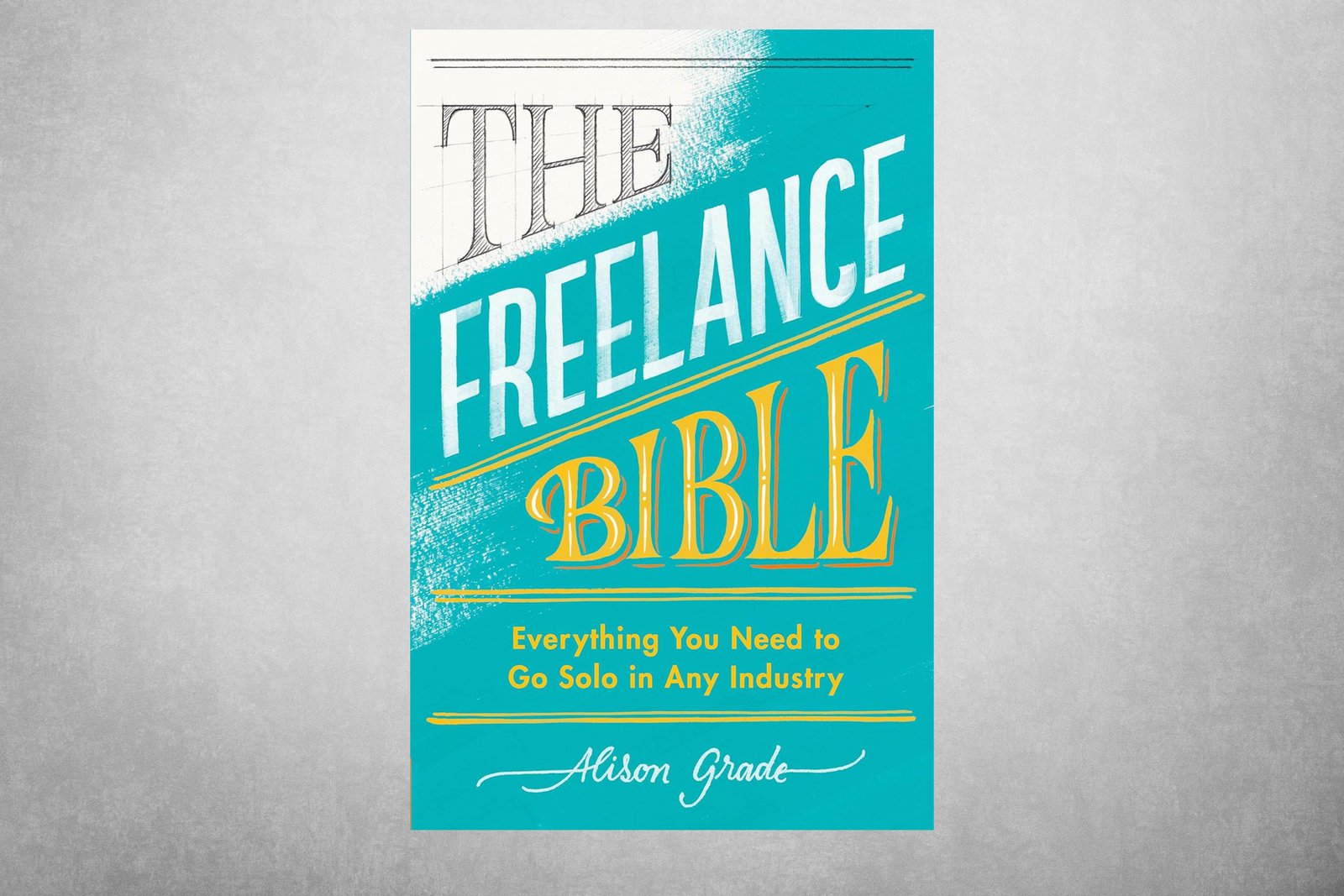 The Freelance Bible: Everything You Need to Go Solo in Any Industry